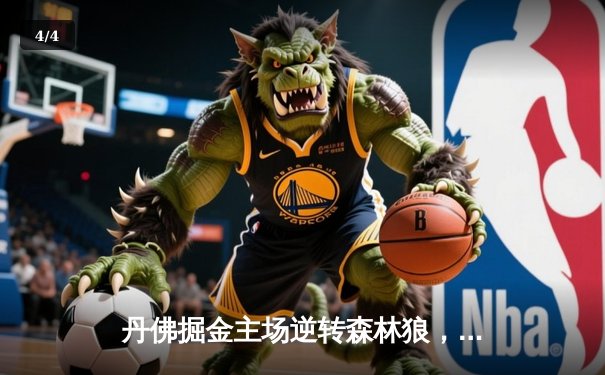 丹佛掘金主场逆转森林狼，约基奇40分三双锁定赛点 - 4