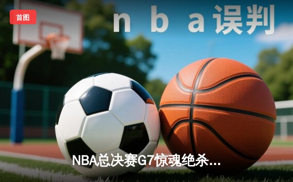 NBA总决赛G7惊魂绝杀！湖人险胜凯尔特人夺得第18冠
